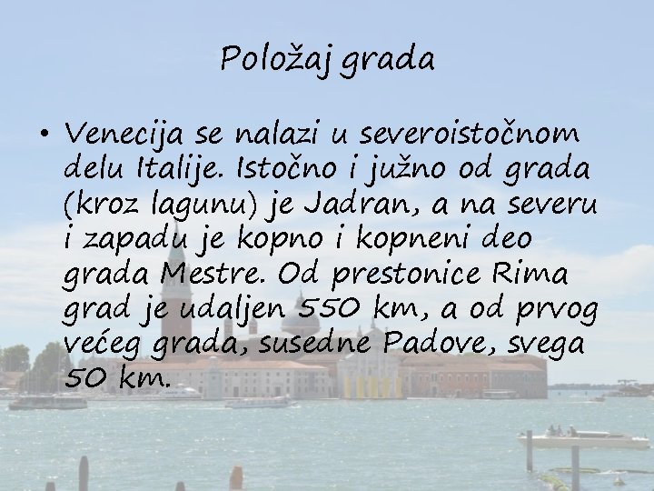 Položaj grada • Venecija se nalazi u severoistočnom delu Italije. Istočno i južno od Položaj grada • Venecija se nalazi u severoistočnom delu Italije. Istočno i južno od