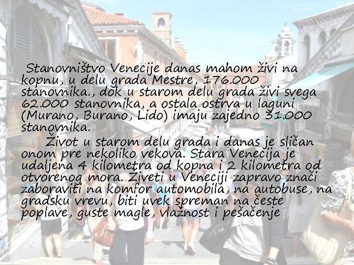 Stanovništvo Venecije danas mahom živi na kopnu, u delu grada Mestre, 176. 000 stanovnika. Stanovništvo Venecije danas mahom živi na kopnu, u delu grada Mestre, 176. 000 stanovnika.