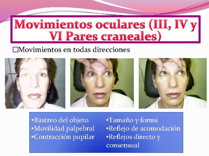 Movimientos oculares (III, IV y VI Pares craneales) �Movimientos en todas direcciones • Rastreo