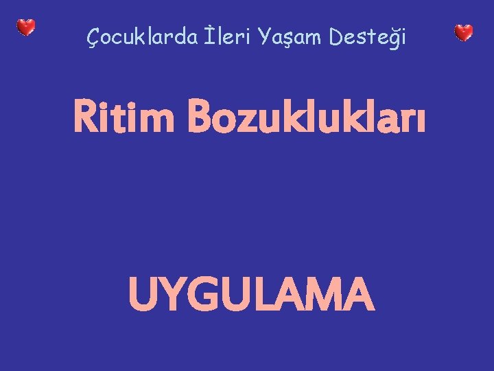 Çocuklarda İleri Yaşam Desteği Ritim Bozuklukları UYGULAMA 