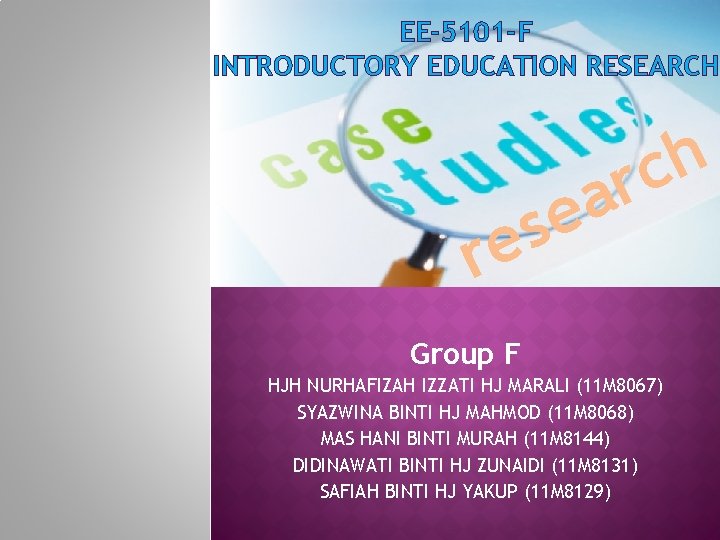 EE-5101 -F INTRODUCTORY EDUCATION RESEARCH h rc a se e r Group F HJH