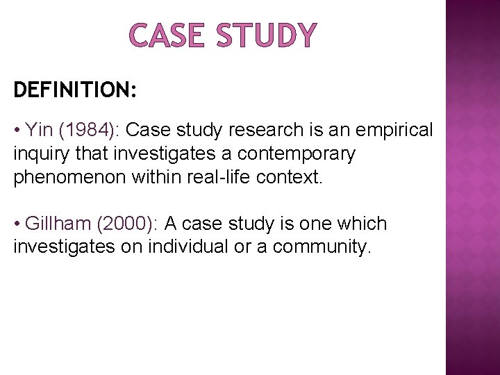 CASE STUDY DEFINITION: • Yin (1984): Case study research is an empirical inquiry that