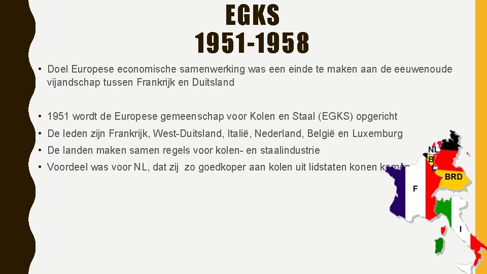 EGKS 1951 -1958 • Doel Europese economische samenwerking was een einde te maken aan