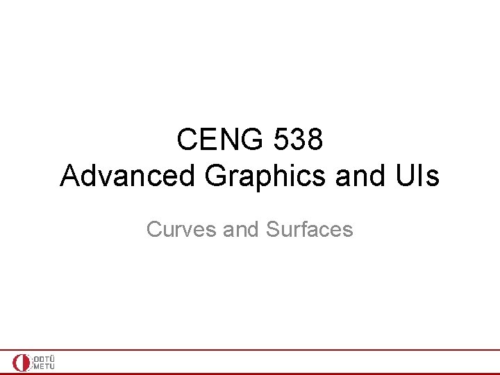 CENG 538 Advanced Graphics and UIs Curves and Surfaces 