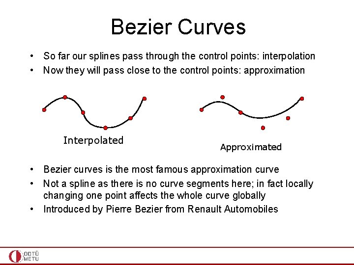 Bezier Curves • So far our splines pass through the control points: interpolation •