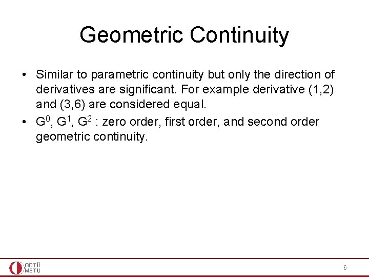 Geometric Continuity • Similar to parametric continuity but only the direction of derivatives are