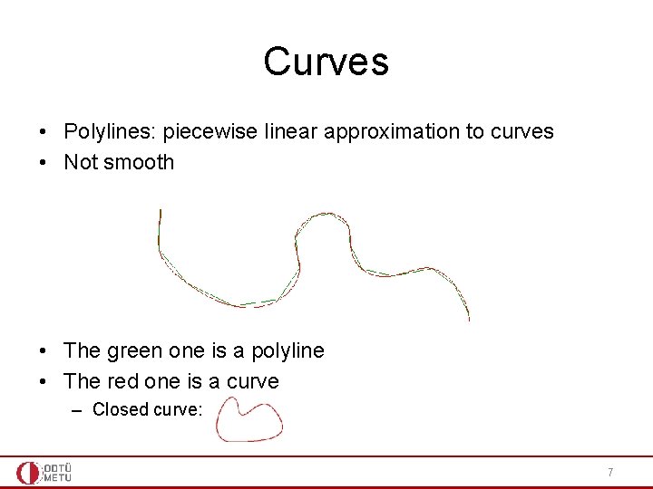 Curves • Polylines: piecewise linear approximation to curves • Not smooth • The green