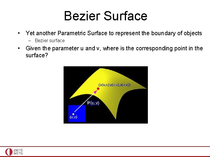 Bezier Surface • Yet another Parametric Surface to represent the boundary of objects –