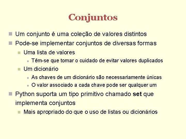 Conjuntos Um conjunto é uma coleção de valores distintos Pode-se implementar conjuntos de diversas