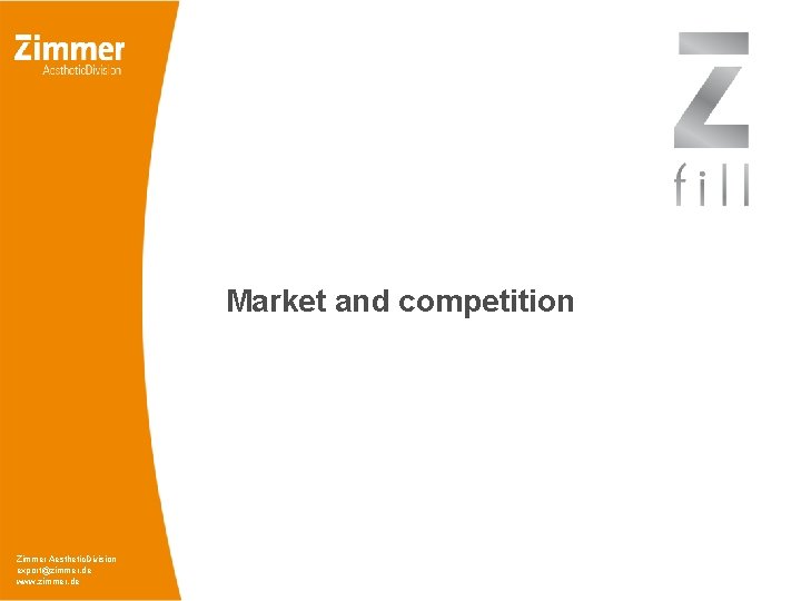 Market and competition Zimmer Aesthetic. Division export@zimmer. de www. zimmer. de 