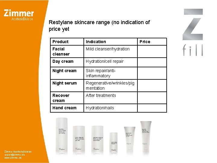 Restylane skincare range (no indication of price yet Zimmer Aesthetic. Division export@zimmer. de www.