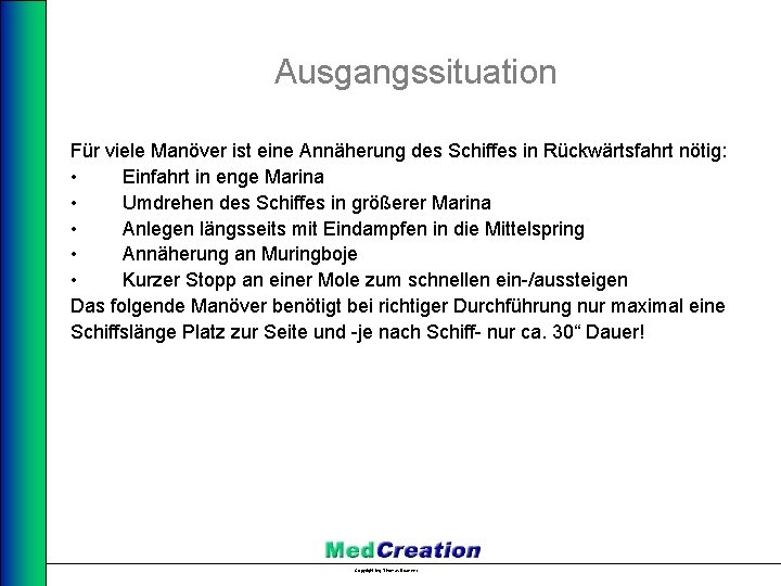 Ausgangssituation Für viele Manöver ist eine Annäherung des Schiffes in Rückwärtsfahrt nötig: • Einfahrt