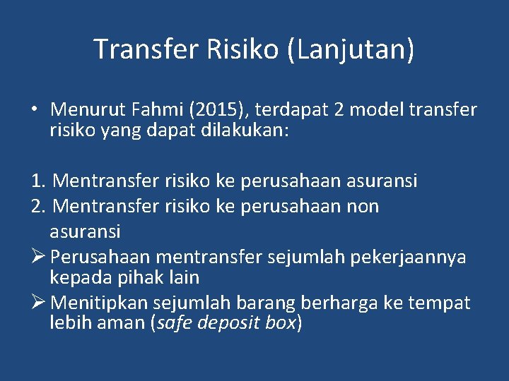 Transfer Risiko (Lanjutan) • Menurut Fahmi (2015), terdapat 2 model transfer risiko yang dapat