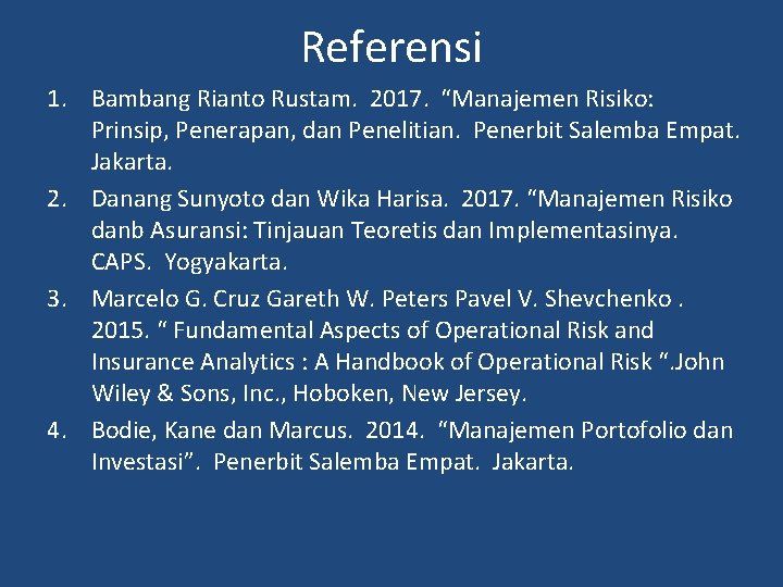 Referensi 1. Bambang Rianto Rustam. 2017. “Manajemen Risiko: Prinsip, Penerapan, dan Penelitian. Penerbit Salemba
