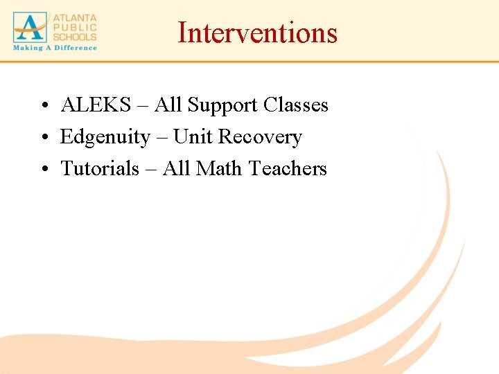 Interventions • ALEKS – All Support Classes • Edgenuity – Unit Recovery • Tutorials