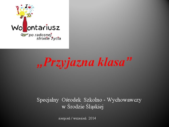 „Przyjazna klasa” Specjalny Ośrodek Szkolno - Wychowawczy w Środzie Śląskiej sierpień / wrzesień 2014
