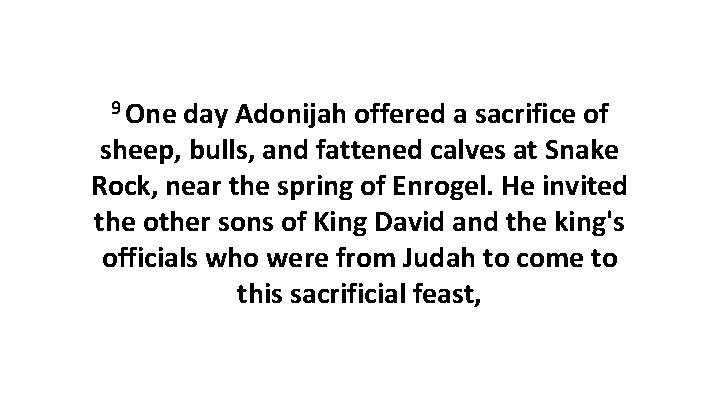 9 One day Adonijah offered a sacrifice of sheep, bulls, and fattened calves at