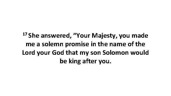 17 She answered, “Your Majesty, you made me a solemn promise in the name