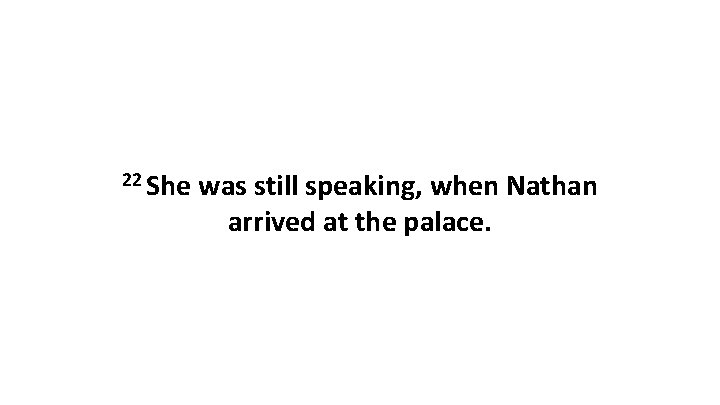 22 She was still speaking, when Nathan arrived at the palace. 