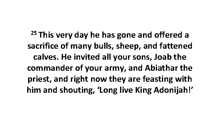 25 This very day he has gone and offered a sacrifice of many bulls,