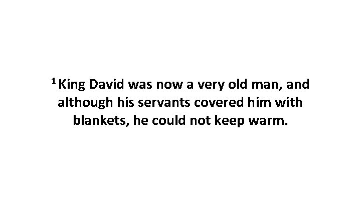 1 King David was now a very old man, and although his servants covered