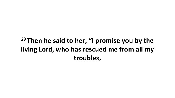 29 Then he said to her, “I promise you by the living Lord, who