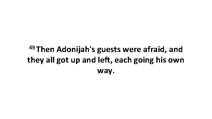 49 Then Adonijah's guests were afraid, and they all got up and left, each