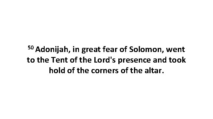 50 Adonijah, in great fear of Solomon, went to the Tent of the Lord's 50 Adonijah, in great fear of Solomon, went to the Tent of the Lord's