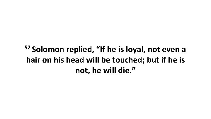 52 Solomon replied, “If he is loyal, not even a hair on his head