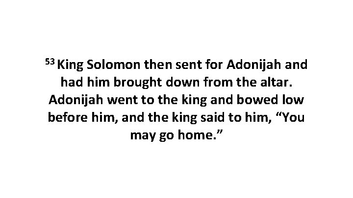 53 King Solomon then sent for Adonijah and had him brought down from the