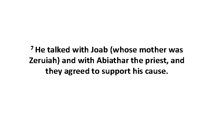 7 He talked with Joab (whose mother was Zeruiah) and with Abiathar the priest,