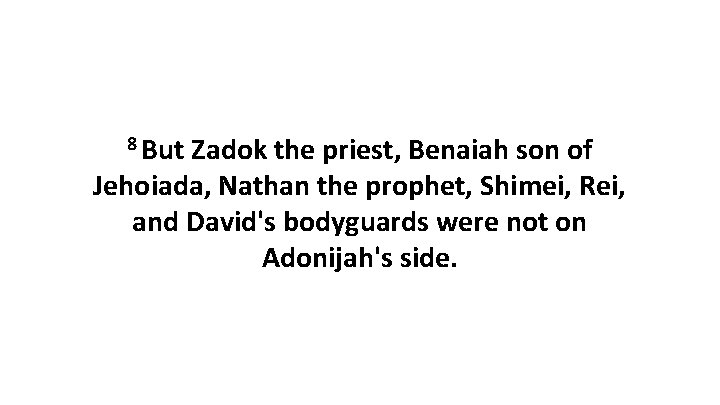 8 But Zadok the priest, Benaiah son of Jehoiada, Nathan the prophet, Shimei, Rei,