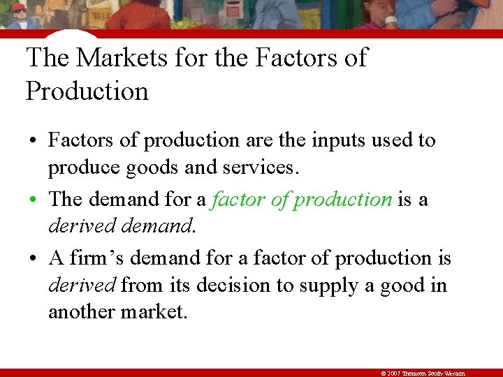 The Markets for the Factors of Production • Factors of production are the inputs