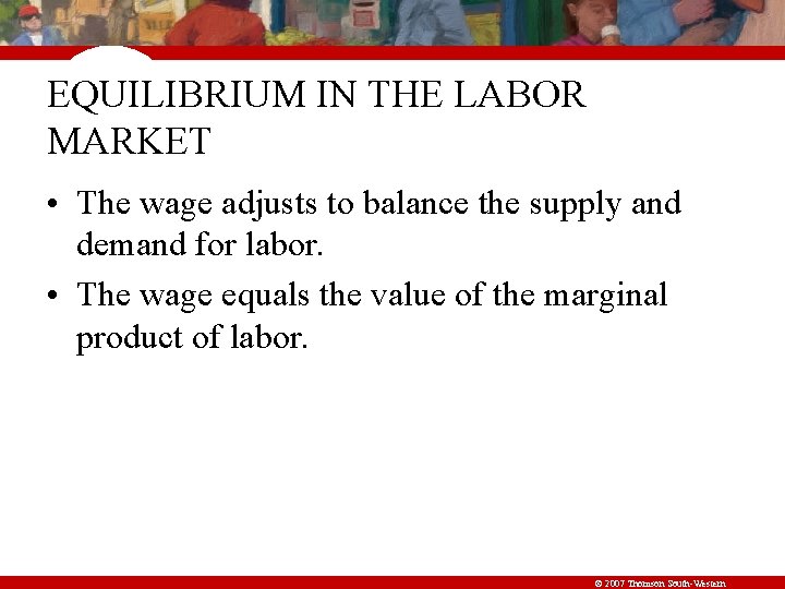 EQUILIBRIUM IN THE LABOR MARKET • The wage adjusts to balance the supply and