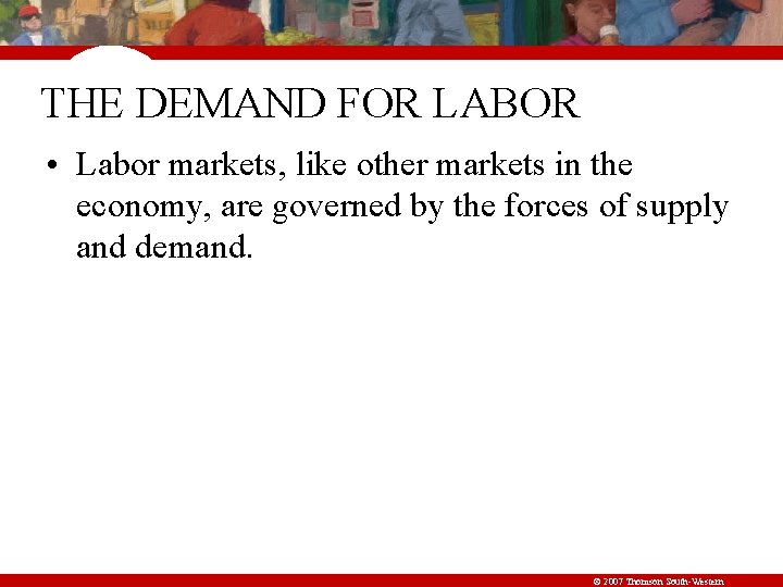 THE DEMAND FOR LABOR • Labor markets, like other markets in the economy, are