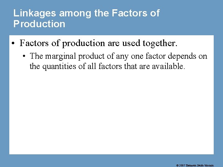 Linkages among the Factors of Production • Factors of production are used together. •