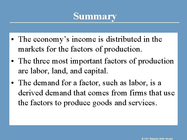 Summary • The economy’s income is distributed in the markets for the factors of
