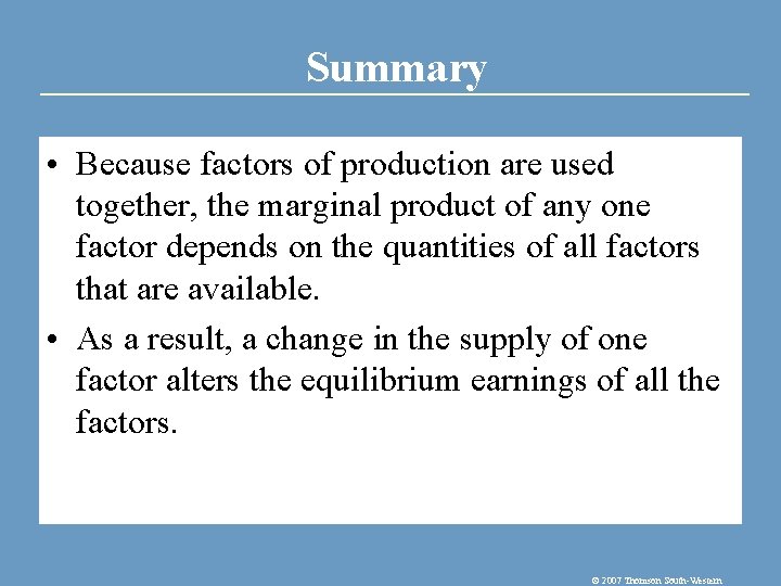 Summary • Because factors of production are used together, the marginal product of any