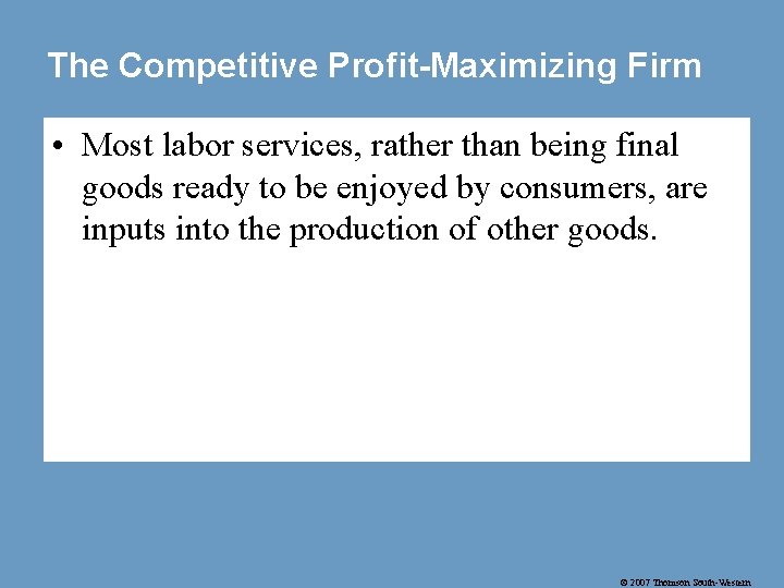 The Competitive Profit-Maximizing Firm • Most labor services, rather than being final goods ready