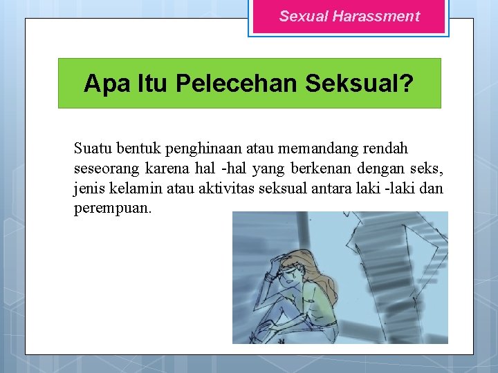 Sexual Harassment Apa Itu Pelecehan Seksual? Suatu bentuk penghinaan atau memandang rendah seseorang karena