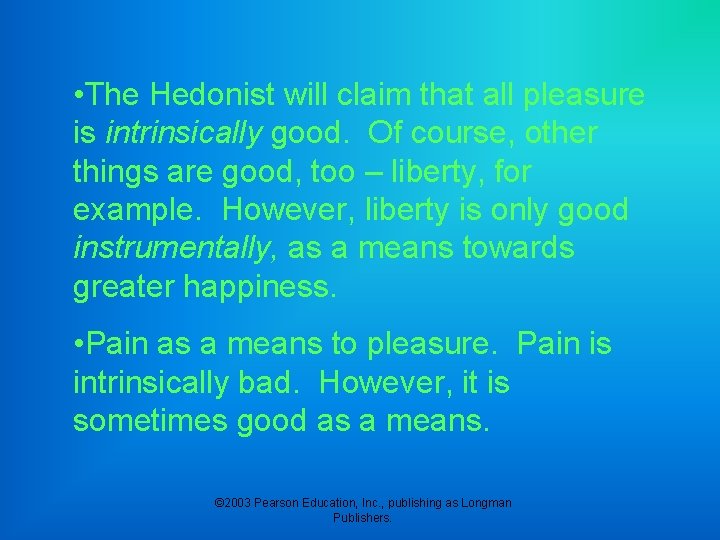  • The Hedonist will claim that all pleasure is intrinsically good. Of course,