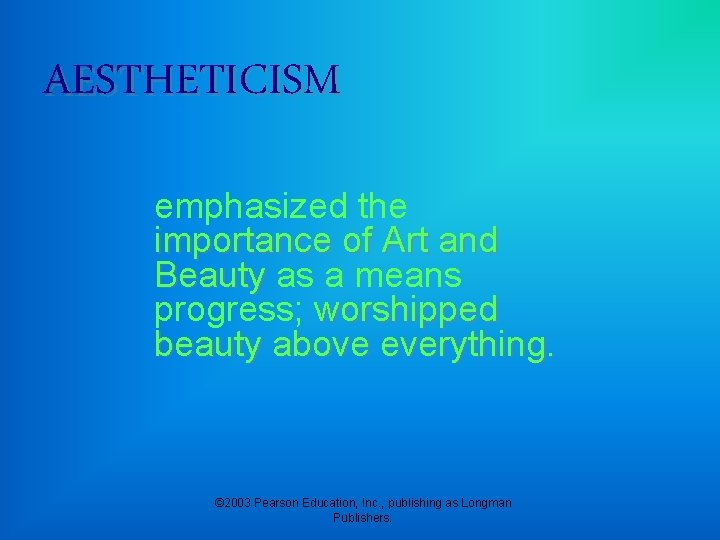 AESTHETICISM emphasized the importance of Art and Beauty as a means progress; worshipped beauty