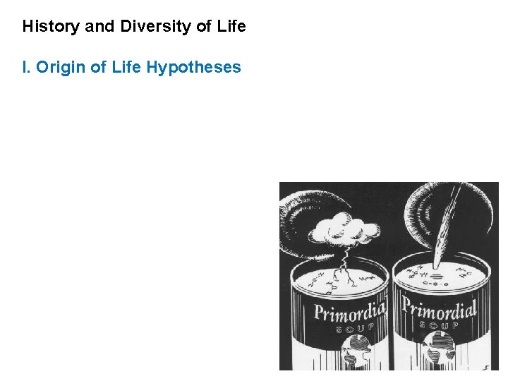 History and Diversity of Life I. Origin of Life Hypotheses 