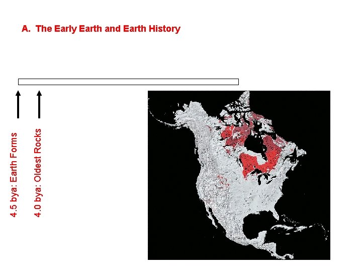4. 0 bya: Oldest Rocks 4. 5 bya: Earth Forms A. The Early Earth
