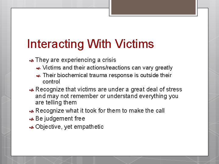 Interacting With Victims They are experiencing a crisis Victims and their actions/reactions can vary