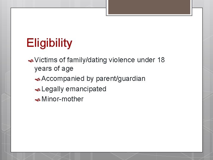 Eligibility Victims of family/dating violence under 18 years of age Accompanied by parent/guardian Legally