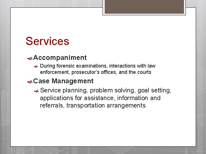 Services Accompaniment During forensic examinations, interactions with law enforcement, prosecutor’s offices, and the courts