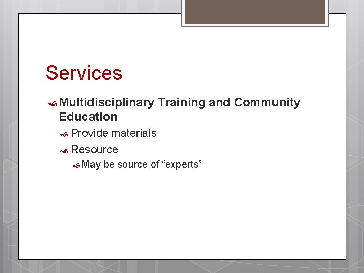 Services Multidisciplinary Training and Community Education Provide materials Resource May be source of “experts”
