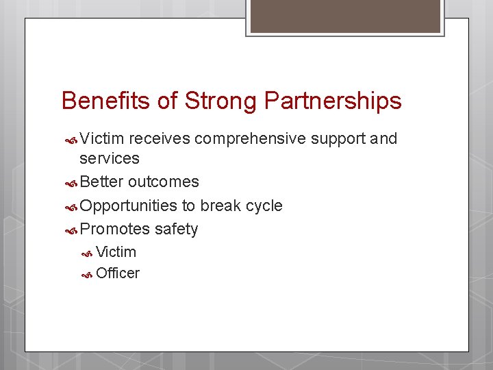 Benefits of Strong Partnerships Victim receives comprehensive support and services Better outcomes Opportunities to