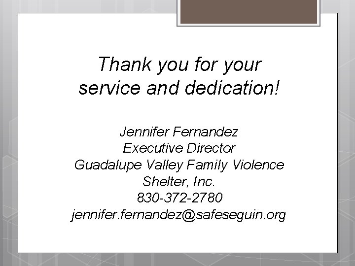Thank you for your service and dedication! Jennifer Fernandez Executive Director Guadalupe Valley Family